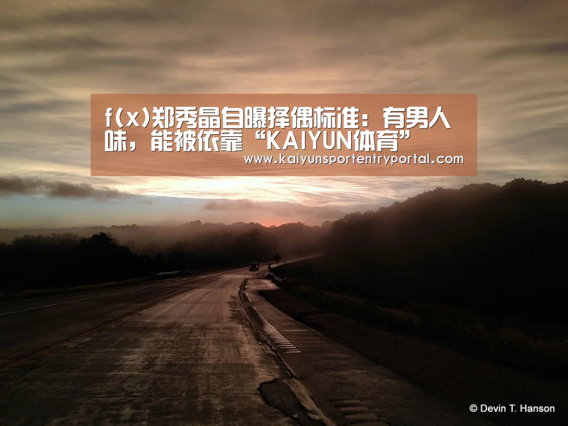 f(x)郑秀晶自曝择偶标准:有男人味,能被依靠“KAIYUN体育”(图2) KAIYUN体育