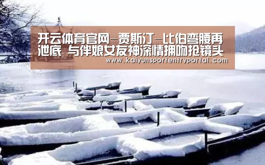 开云体育官网-贾斯汀-比伯弯腰再泄底 与伴娘女友神深情拥吻抢镜头(组图)(图3) 开云体育官网
