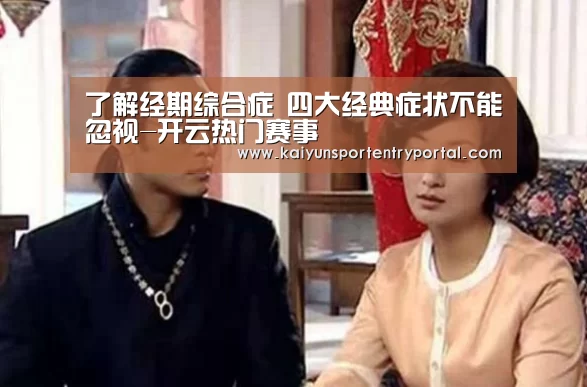 了解经期综合症 四大经典症状不能忽视-开云热门赛事(图1) 开云官方网站