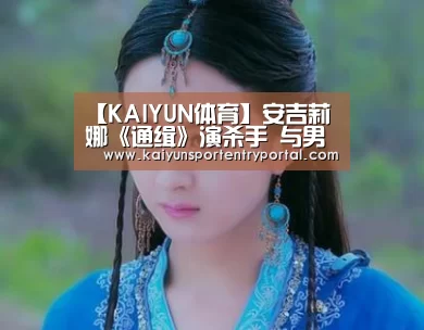 【KAIYUN体育】安吉莉娜《通缉》演杀手 与男主角有火辣激情戏(图1) 开云热门赛事